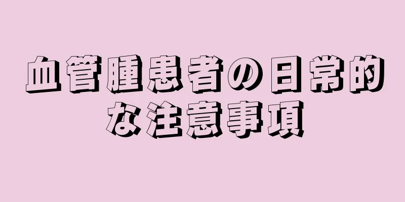 血管腫患者の日常的な注意事項