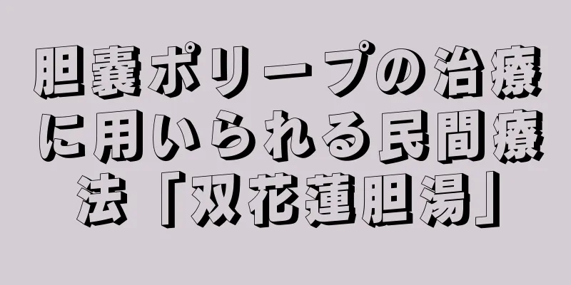 胆嚢ポリープの治療に用いられる民間療法「双花蓮胆湯」