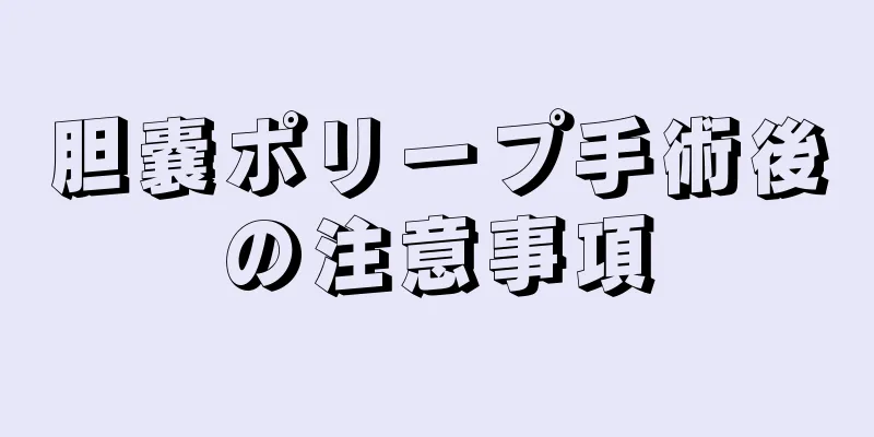 胆嚢ポリープ手術後の注意事項