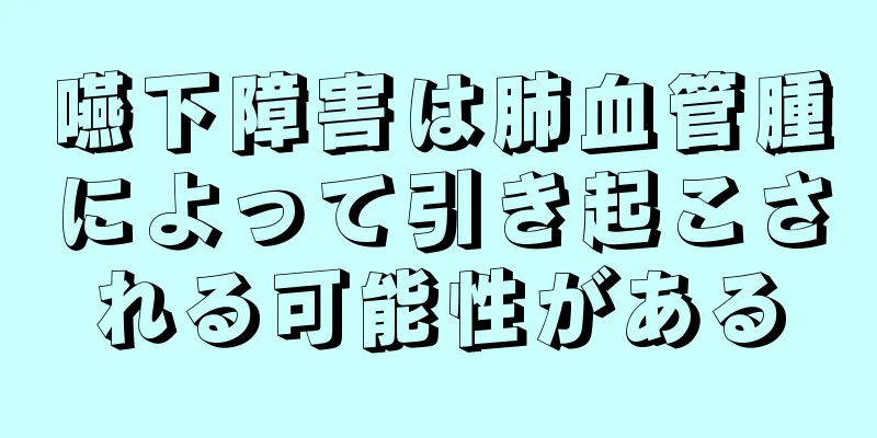 嚥下障害は肺血管腫によって引き起こされる可能性がある