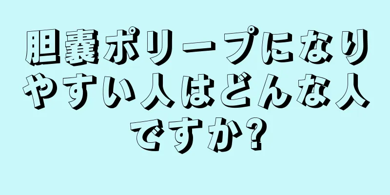 胆嚢ポリープになりやすい人はどんな人ですか?