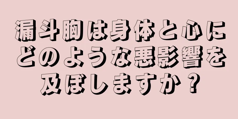 漏斗胸は身体と心にどのような悪影響を及ぼしますか？