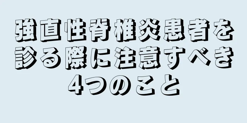 強直性脊椎炎患者を診る際に注意すべき4つのこと