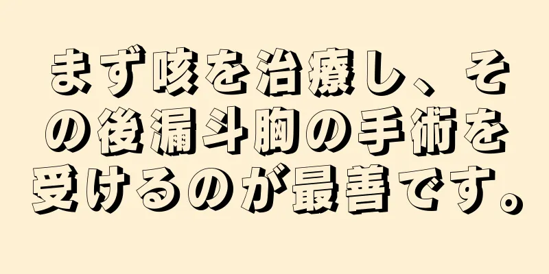 まず咳を治療し、その後漏斗胸の手術を受けるのが最善です。