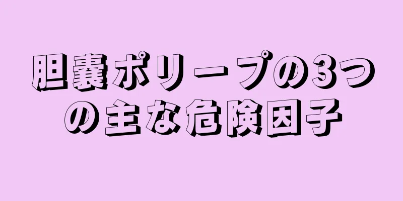 胆嚢ポリープの3つの主な危険因子