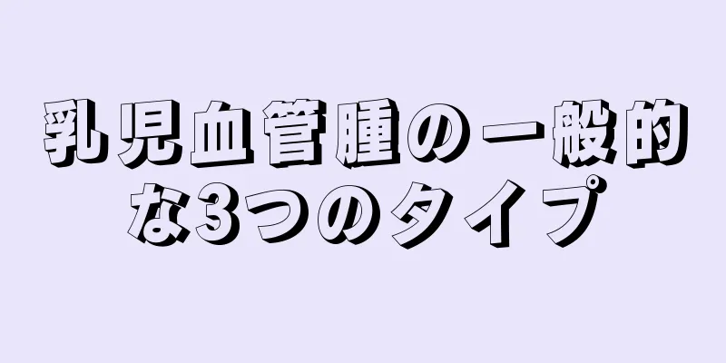 乳児血管腫の一般的な3つのタイプ