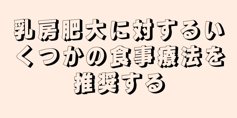 乳房肥大に対するいくつかの食事療法を推奨する