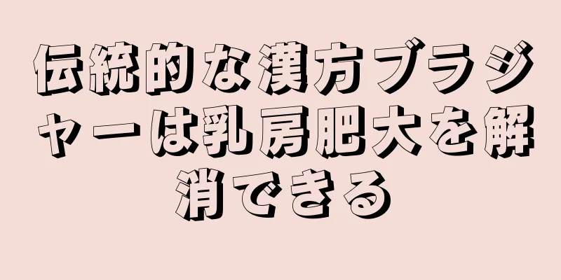 伝統的な漢方ブラジャーは乳房肥大を解消できる