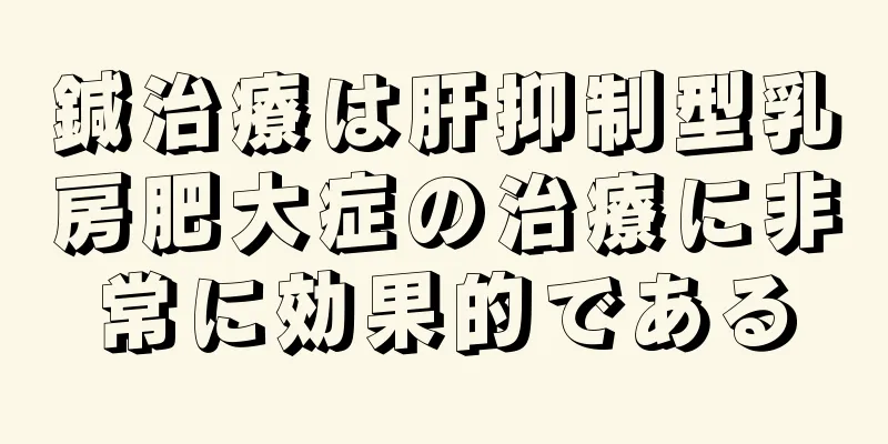 鍼治療は肝抑制型乳房肥大症の治療に非常に効果的である