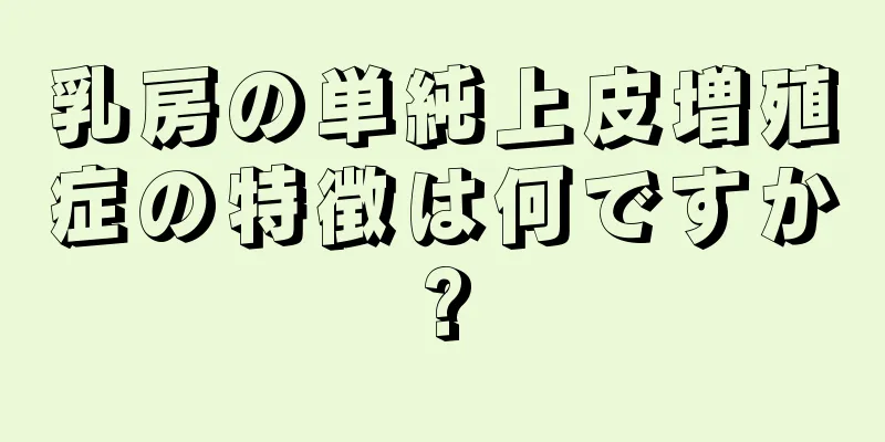 乳房の単純上皮増殖症の特徴は何ですか?