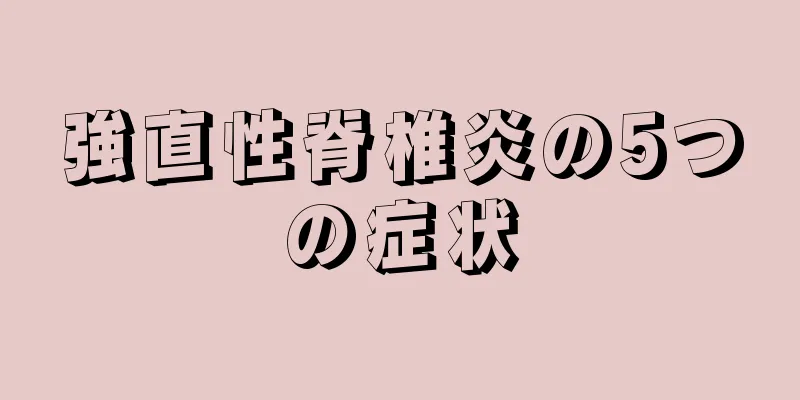 強直性脊椎炎の5つの症状
