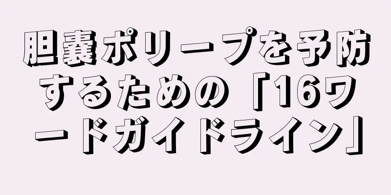 胆嚢ポリープを予防するための「16ワードガイドライン」