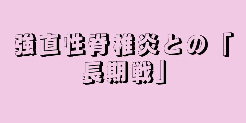 強直性脊椎炎との「長期戦」