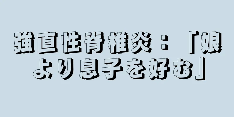 強直性脊椎炎：「娘より息子を好む」