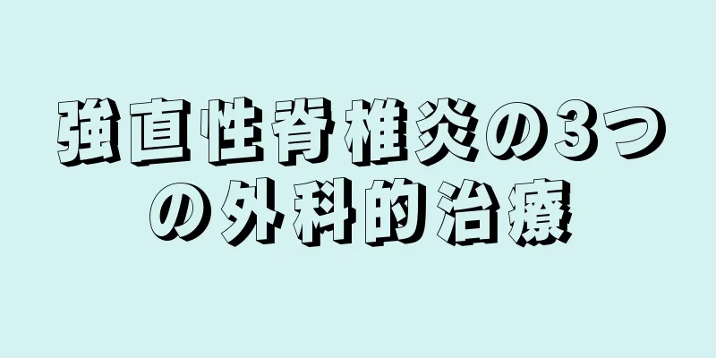 強直性脊椎炎の3つの外科的治療