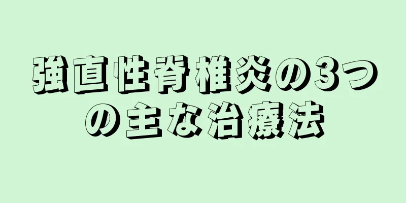 強直性脊椎炎の3つの主な治療法