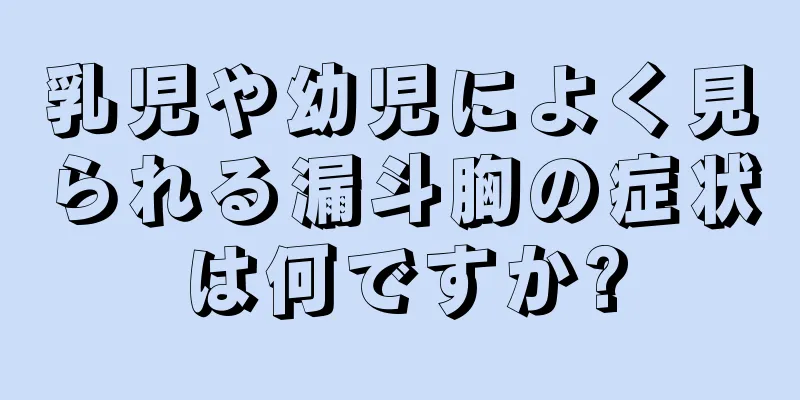乳児や幼児によく見られる漏斗胸の症状は何ですか?