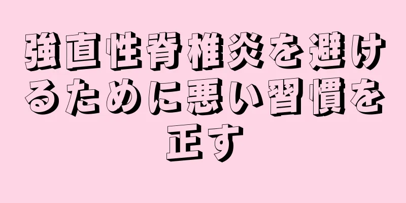強直性脊椎炎を避けるために悪い習慣を正す