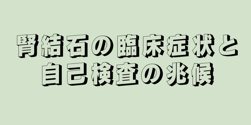 腎結石の臨床症状と自己検査の兆候