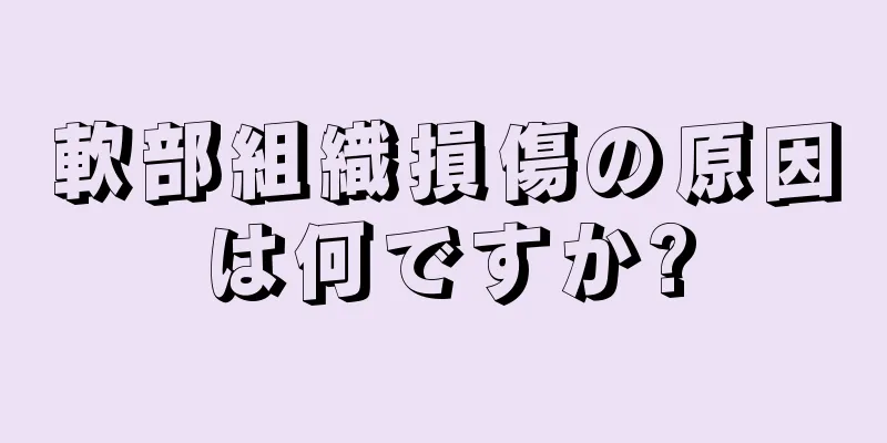軟部組織損傷の原因は何ですか?