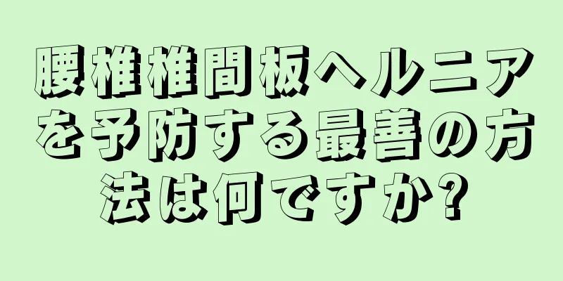 腰椎椎間板ヘルニアを予防する最善の方法は何ですか?