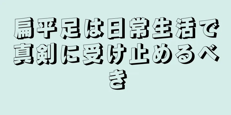 扁平足は日常生活で真剣に受け止めるべき