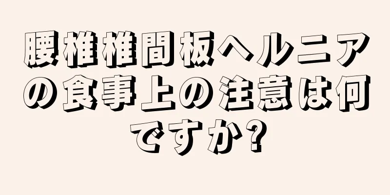 腰椎椎間板ヘルニアの食事上の注意は何ですか?