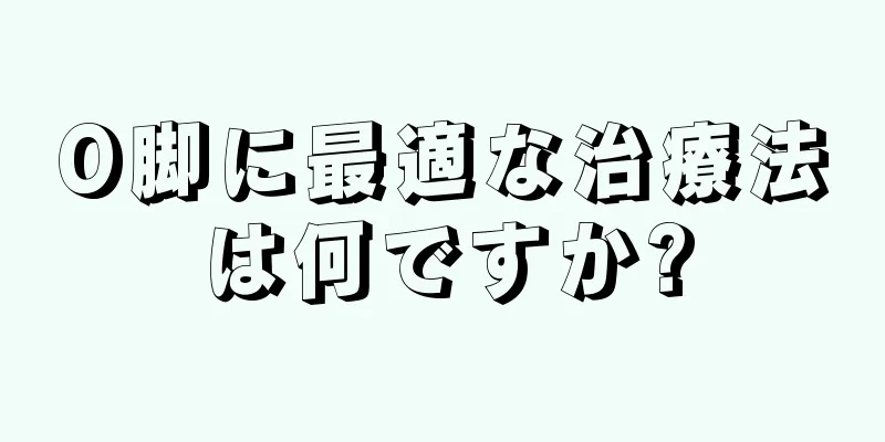 O脚に最適な治療法は何ですか?