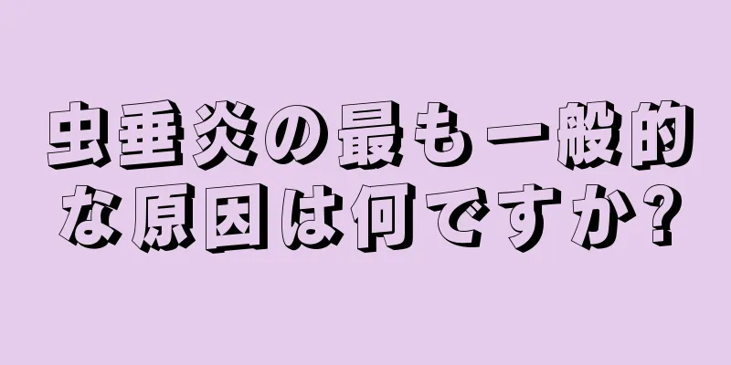 虫垂炎の最も一般的な原因は何ですか?