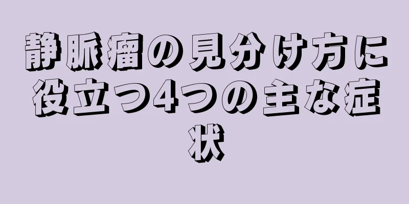 静脈瘤の見分け方に役立つ4つの主な症状