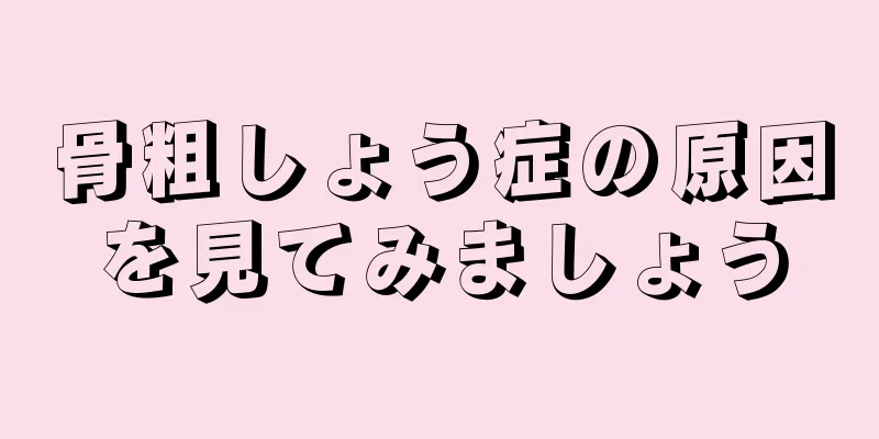 骨粗しょう症の原因を見てみましょう