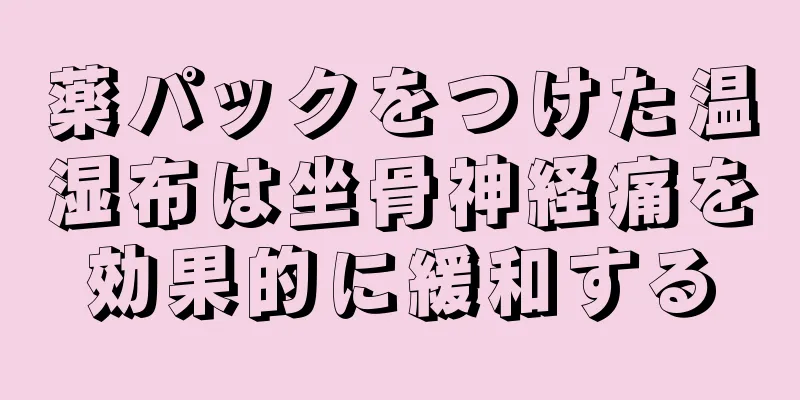 薬パックをつけた温湿布は坐骨神経痛を効果的に緩和する