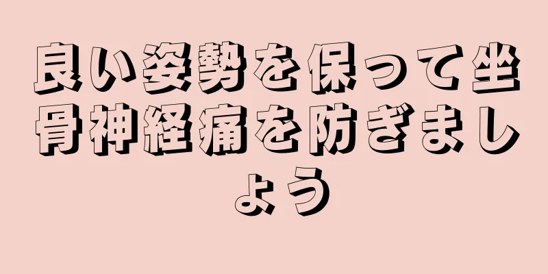良い姿勢を保って坐骨神経痛を防ぎましょう