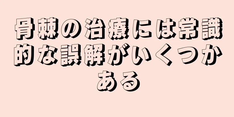 骨棘の治療には常識的な誤解がいくつかある