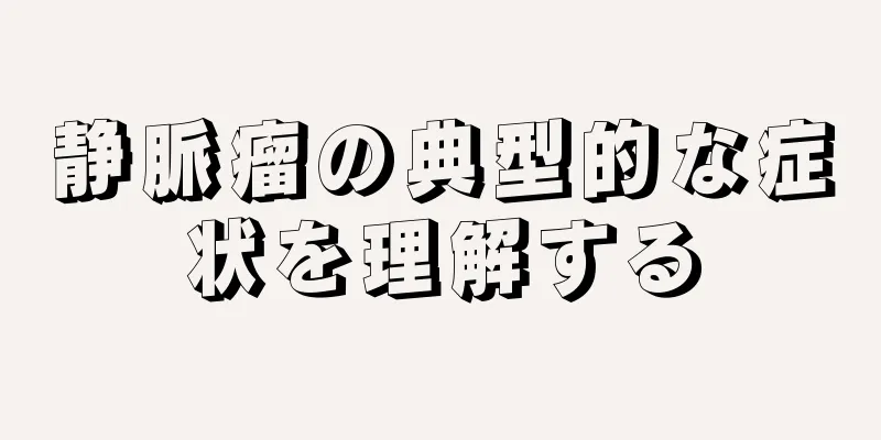 静脈瘤の典型的な症状を理解する