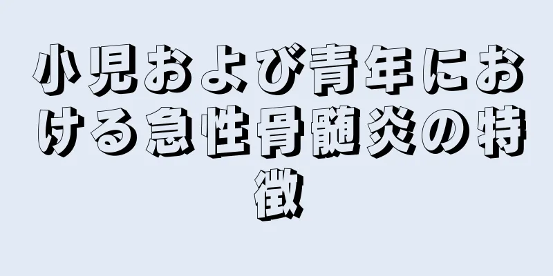 小児および青年における急性骨髄炎の特徴