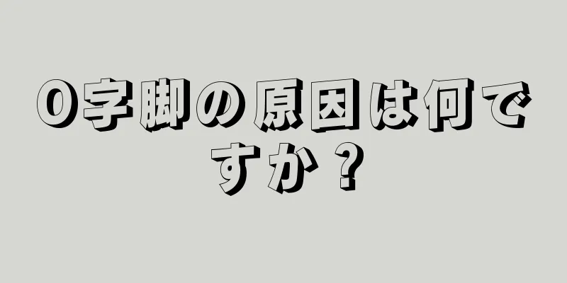 O字脚の原因は何ですか？