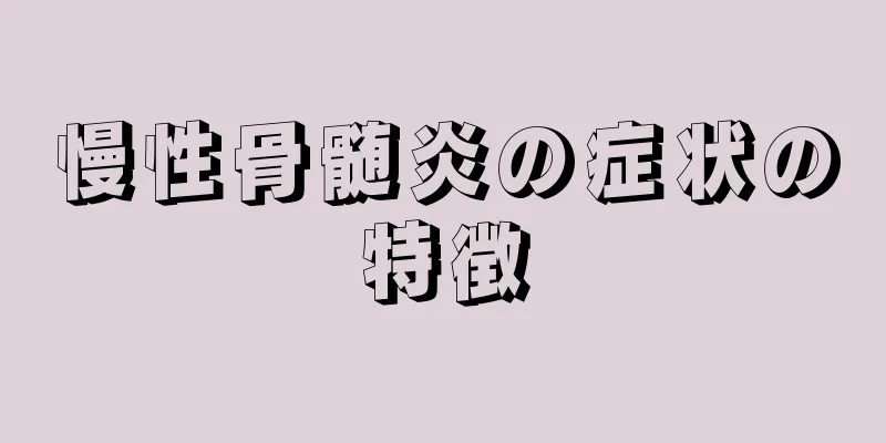 慢性骨髄炎の症状の特徴