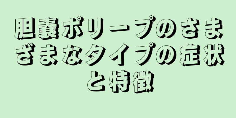 胆嚢ポリープのさまざまなタイプの症状と特徴
