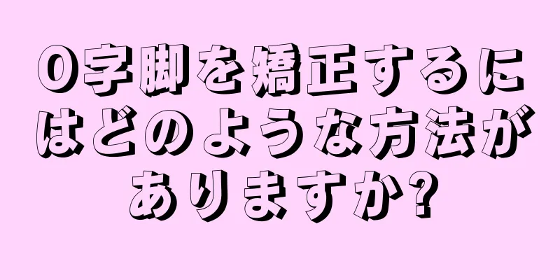 O字脚を矯正するにはどのような方法がありますか?