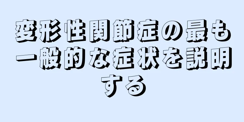 変形性関節症の最も一般的な症状を説明する