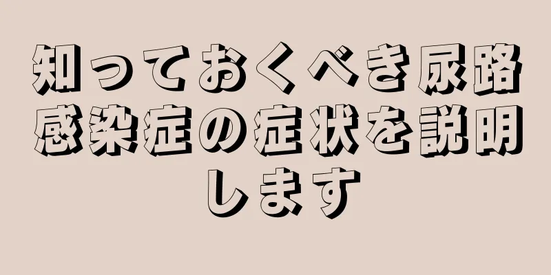 知っておくべき尿路感染症の症状を説明します