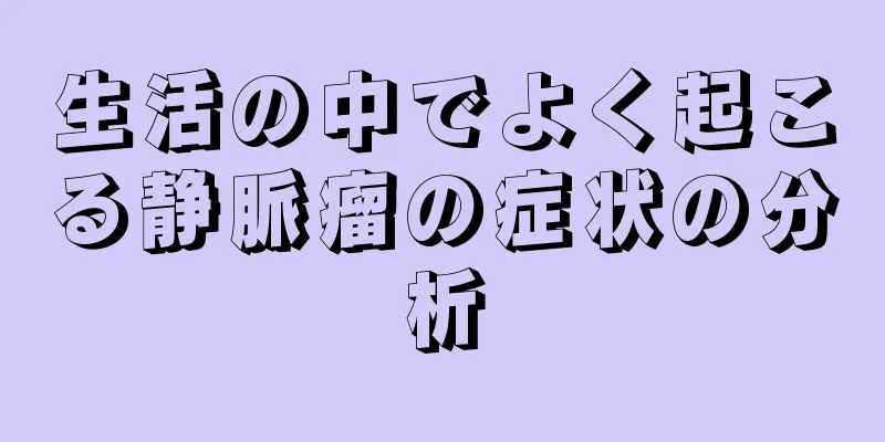 生活の中でよく起こる静脈瘤の症状の分析