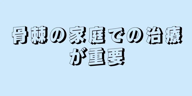 骨棘の家庭での治療が重要
