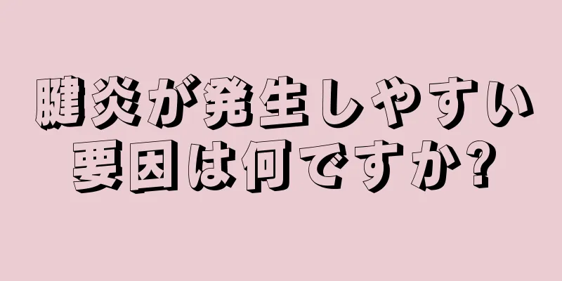 腱炎が発生しやすい要因は何ですか?