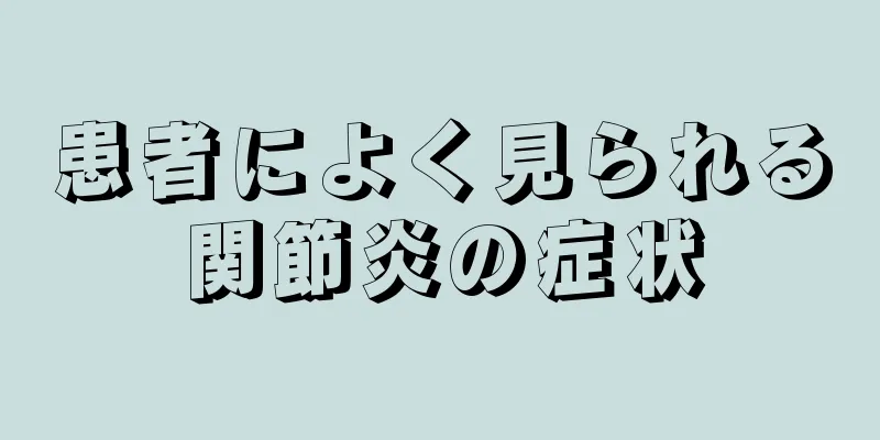 患者によく見られる関節炎の症状