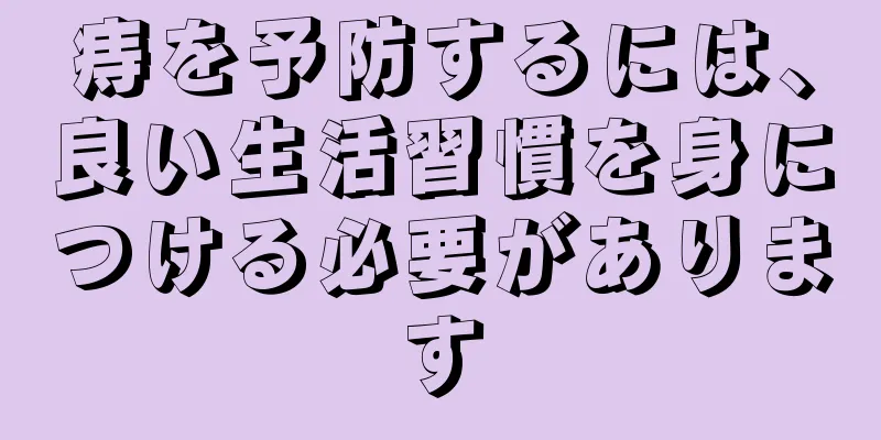 痔を予防するには、良い生活習慣を身につける必要があります