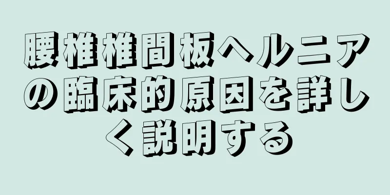 腰椎椎間板ヘルニアの臨床的原因を詳しく説明する