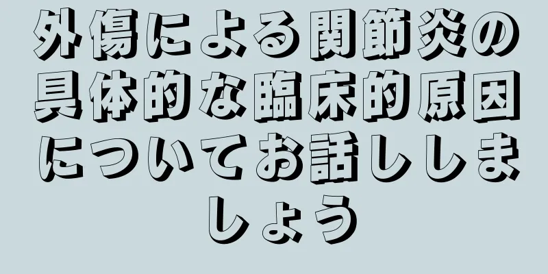 外傷による関節炎の具体的な臨床的原因についてお話ししましょう
