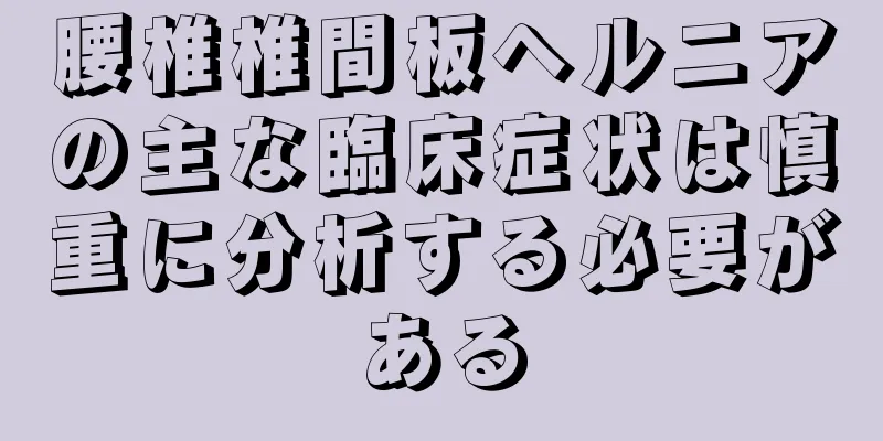 腰椎椎間板ヘルニアの主な臨床症状は慎重に分析する必要がある